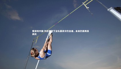 爱游戏中国-刘志轩砍下全队最高分仍自谦，未来仍需再接再厉