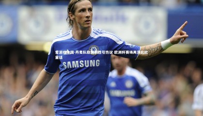 爱游戏中国-丹麦队稳健制胜引热议 欧洲杯赛场再演北欧童话