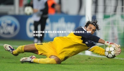 爱游戏中国-胜利乐透足球赛事中一位球员创造奇迹，胜利足球攻略