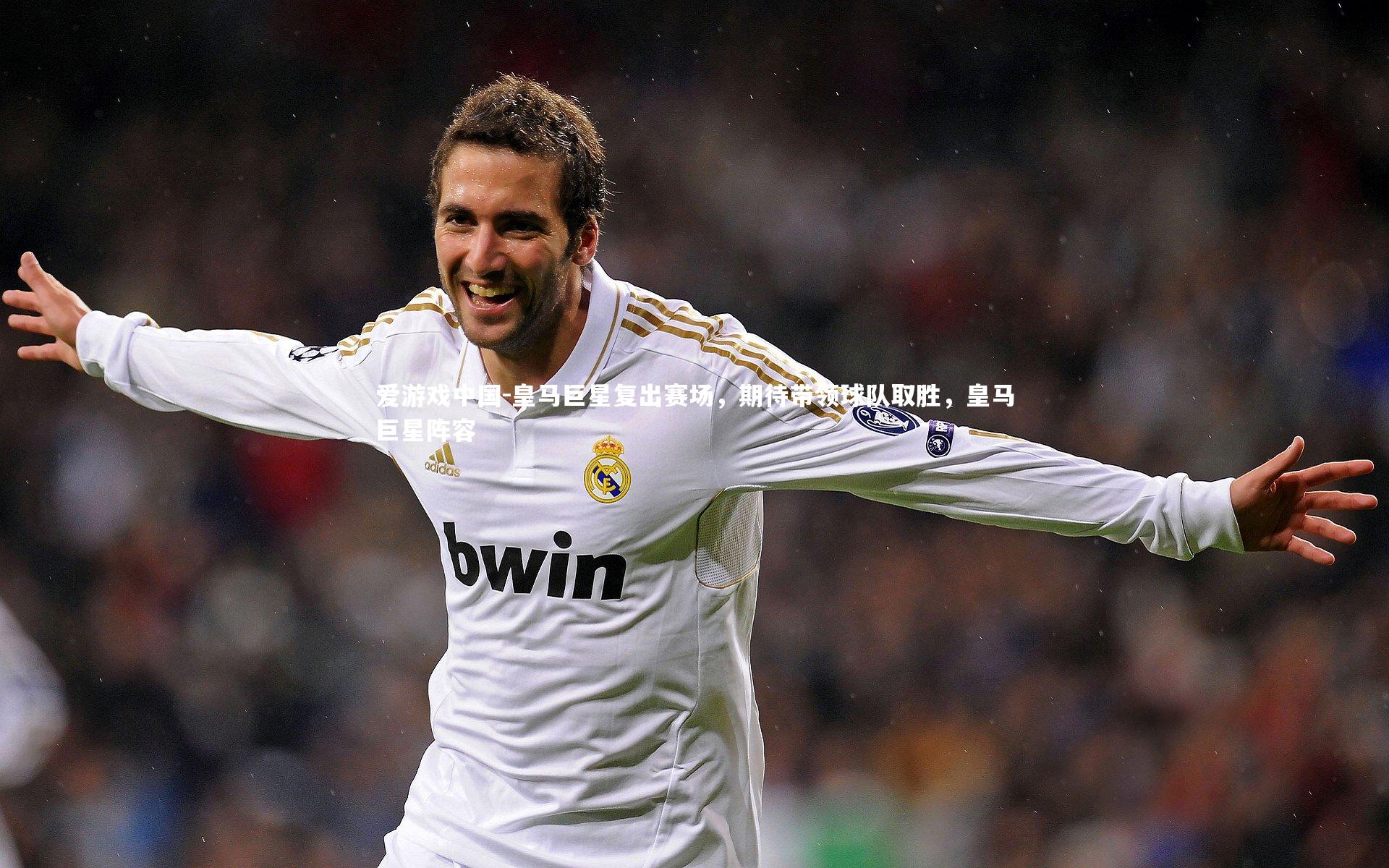 皇马巨星复出赛场,期待带领球队取胜,皇马巨星阵容