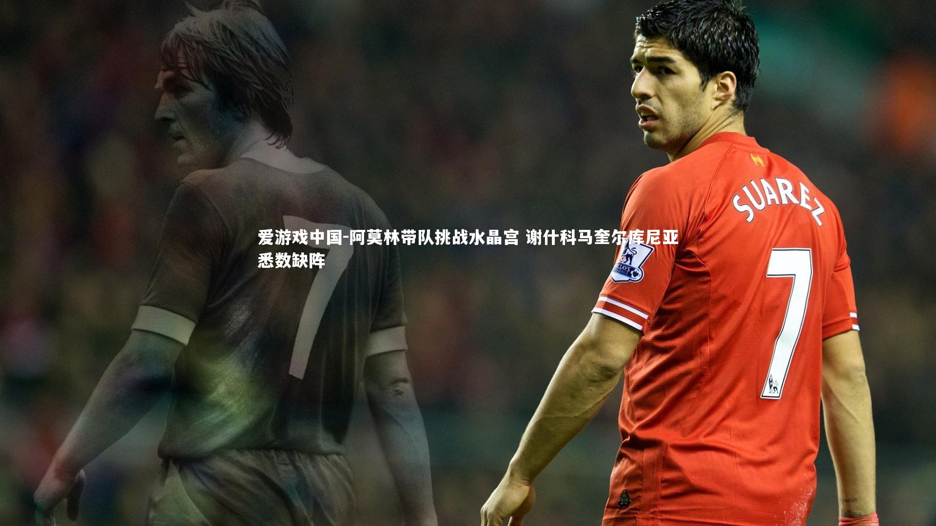 阿莫林带队挑战水晶宫 谢什科马奎尔库尼亚悉数缺阵