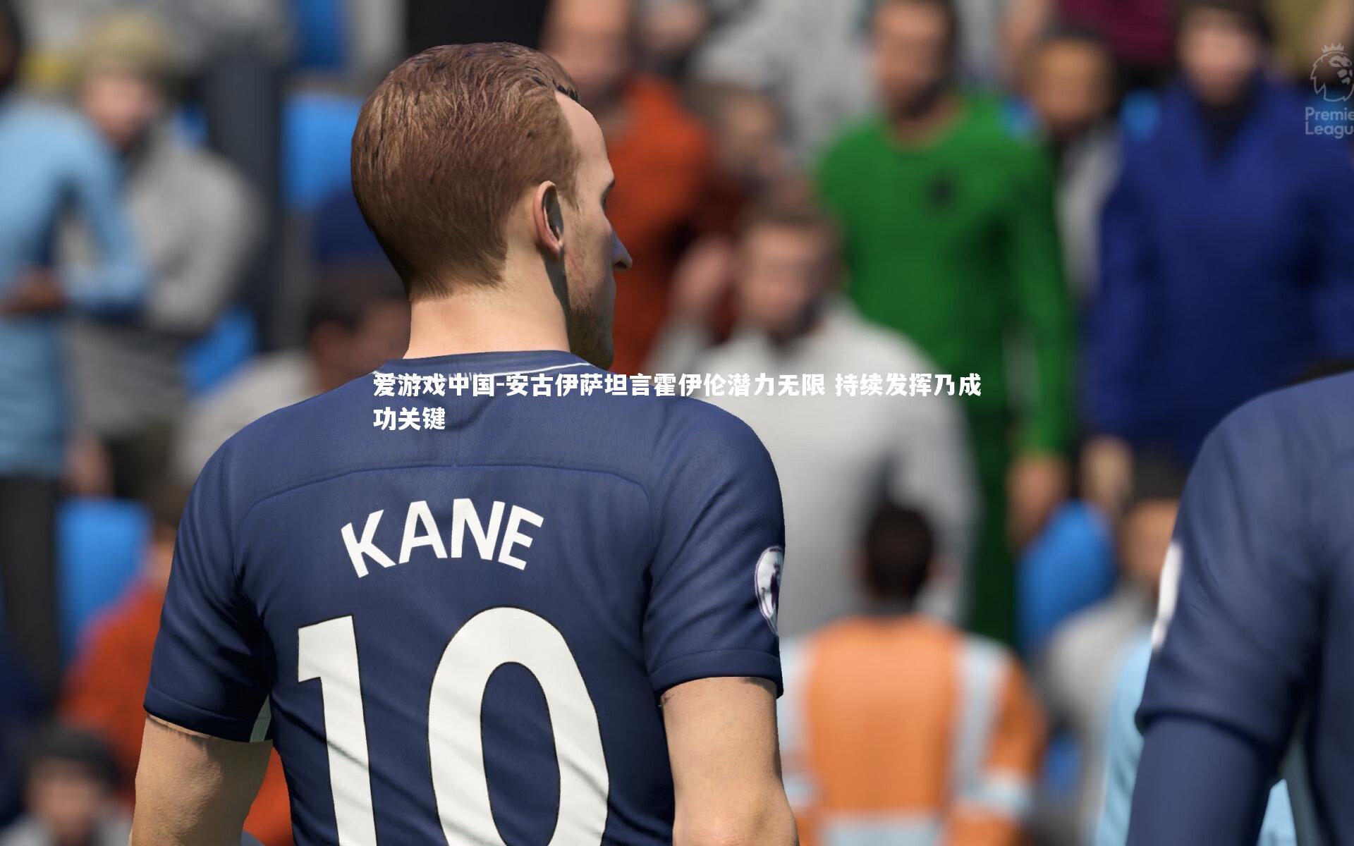 安古伊萨坦言霍伊伦潜力无限 持续发挥乃成功关键